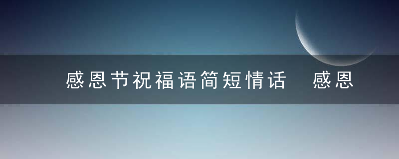 感恩节祝福语简短情话 感恩节简短祝福语介绍